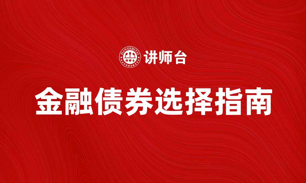 文章金融债券投资指南：如何选择最佳金融债券的缩略图