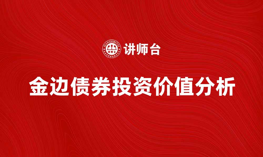 文章金边债券的投资价值与市场前景分析的缩略图