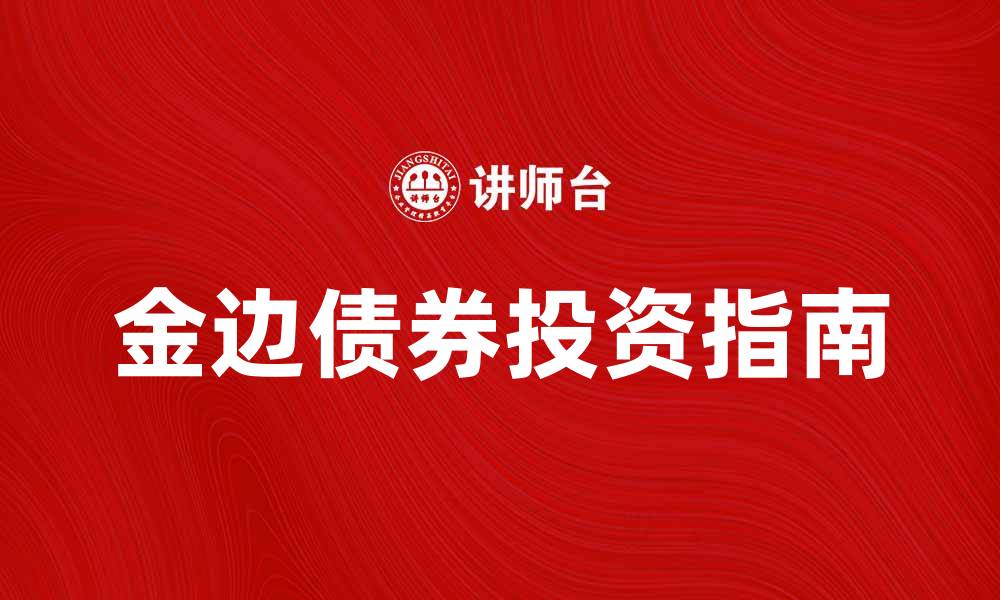 文章金边债券投资指南：如何选择合适的债券产品的缩略图