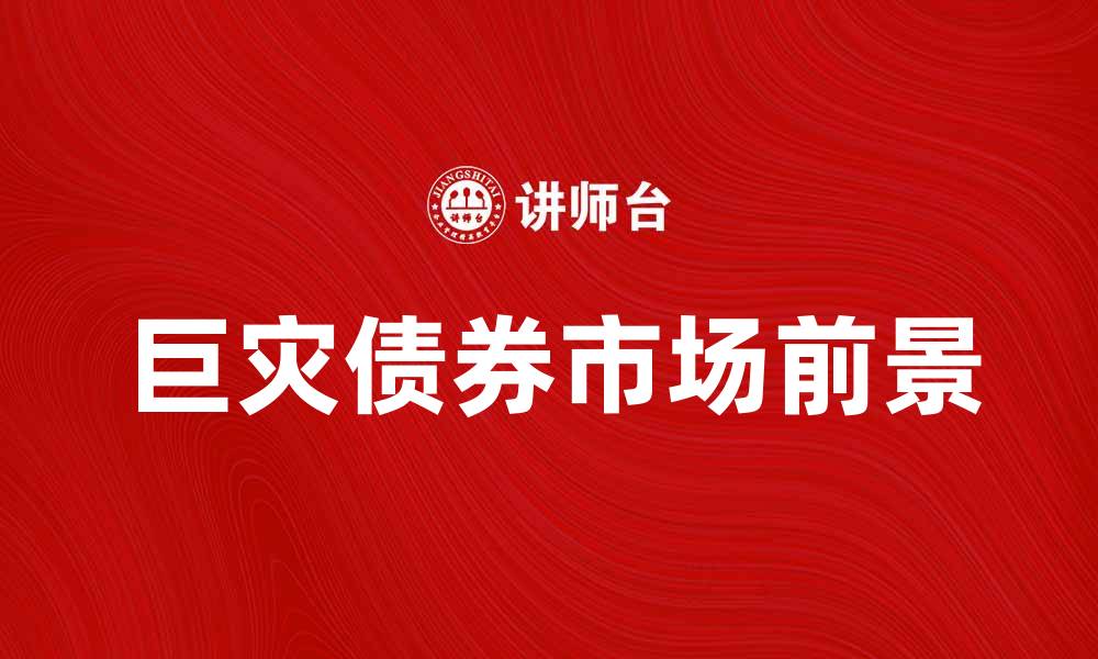 文章巨灾债券的投资价值与市场前景分析的缩略图