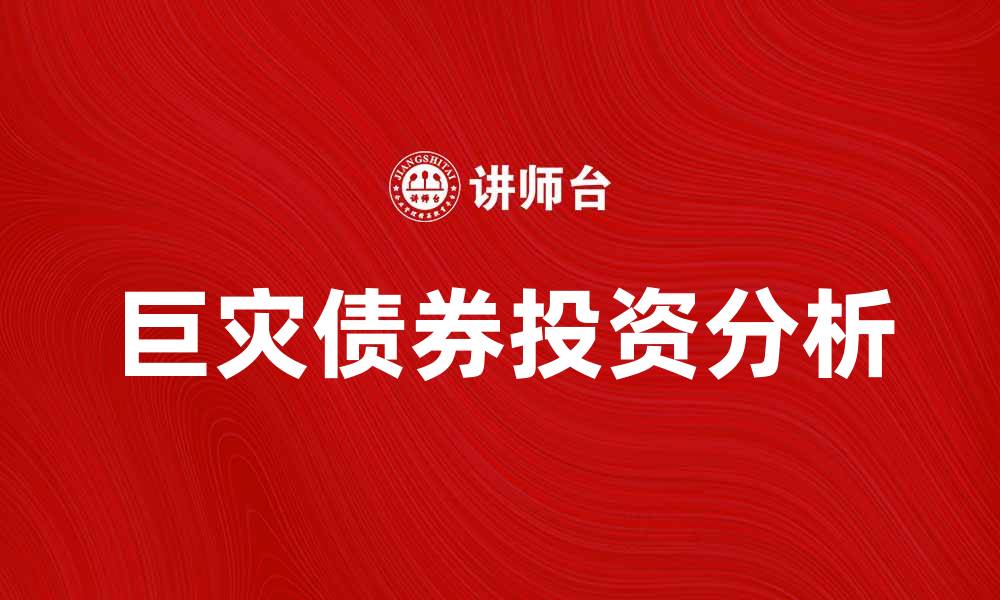 文章巨灾债券的优势与风险分析，投资者必看指南的缩略图