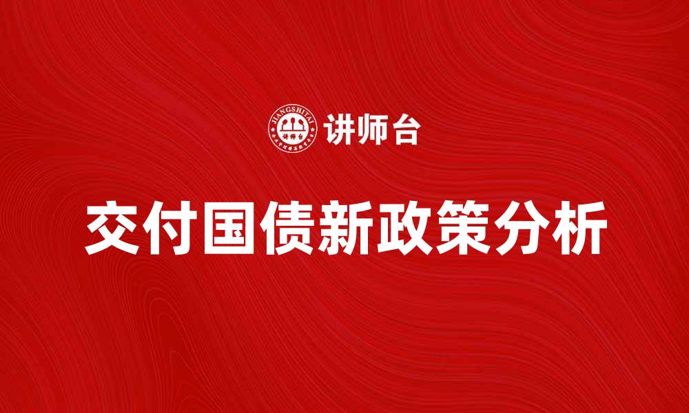文章交付国债的新政策解读与投资策略分析的缩略图