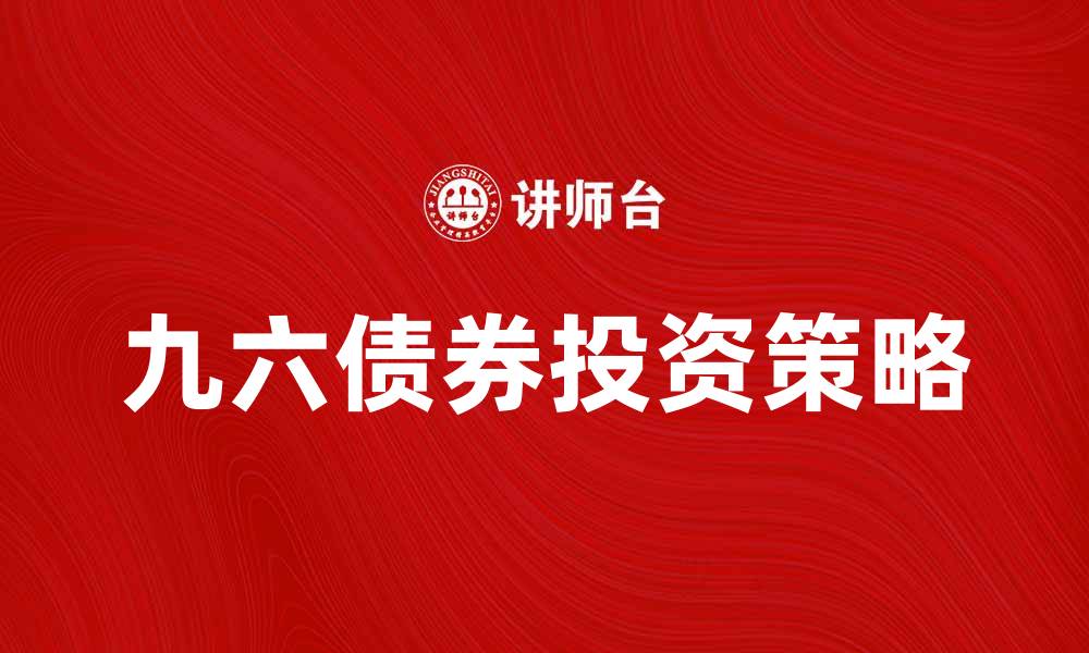 九六债券投资策略