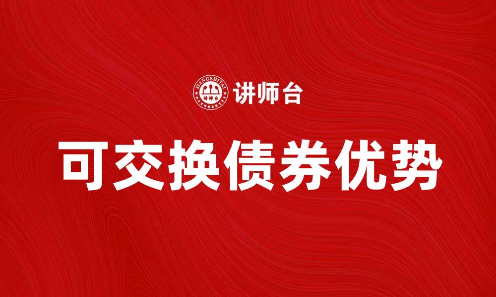 文章可交换债券的优势与投资策略解析的缩略图