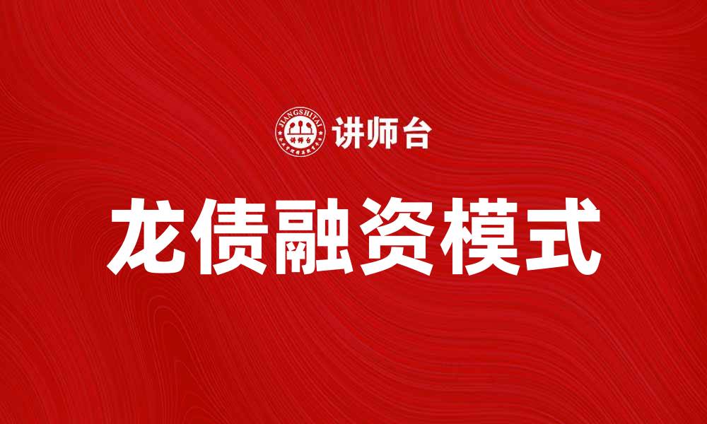 文章龙债助力企业融资新模式，提升资金周转效率的缩略图