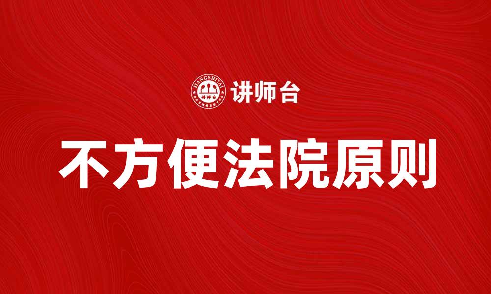 文章不方便法院原则对案件审理的影响分析的缩略图