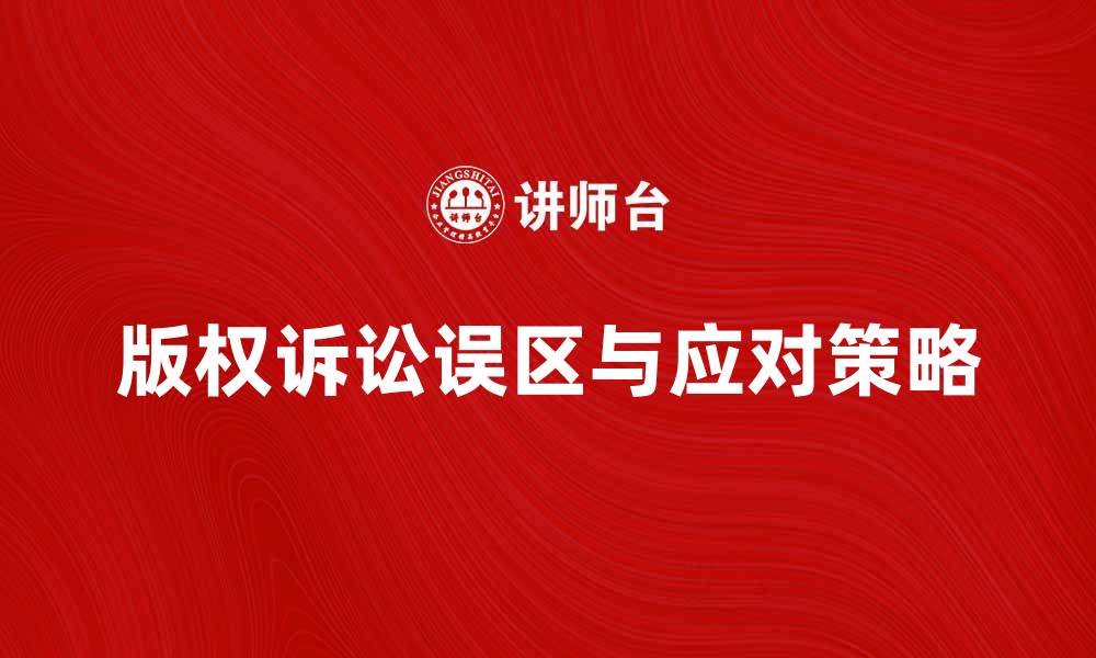文章版权诉讼的常见误区与应对策略解析的缩略图