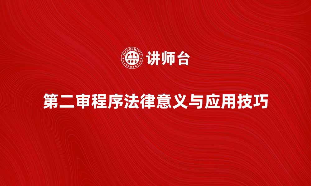 文章深入探讨第二审程序的法律意义与应用技巧的缩略图