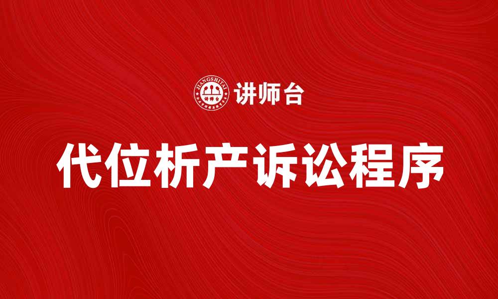 文章代位析产诉讼的法律程序与注意事项解析的缩略图