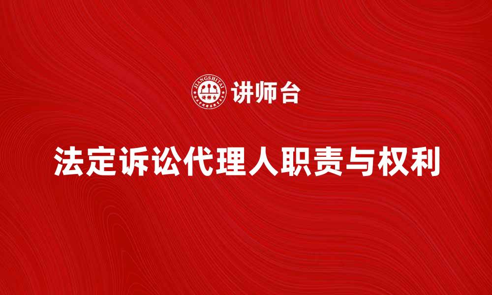 文章法定诉讼代理人职责与权利解析的缩略图