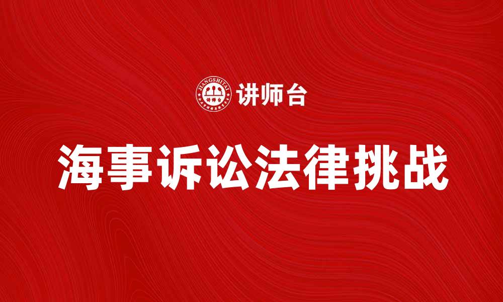 海事诉讼法律挑战