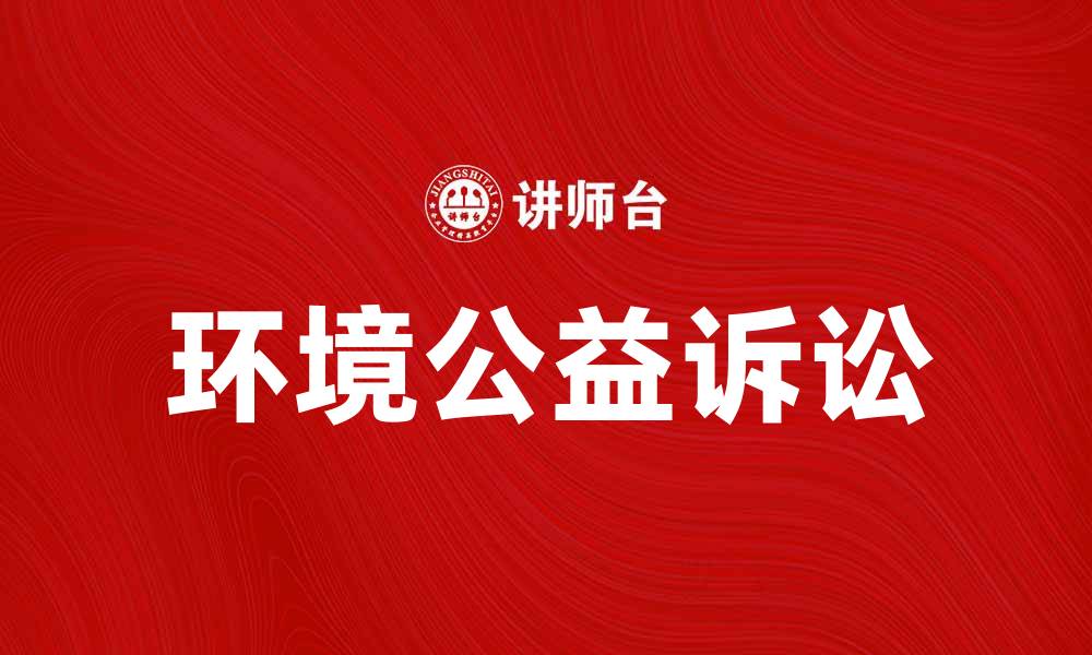 文章环境公益诉讼助力生态保护与可持续发展的缩略图