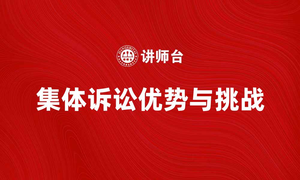 文章集体诉讼的优势与挑战解析，了解你的权益的缩略图