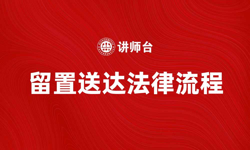 文章留置送达的法律流程与注意事项解析的缩略图