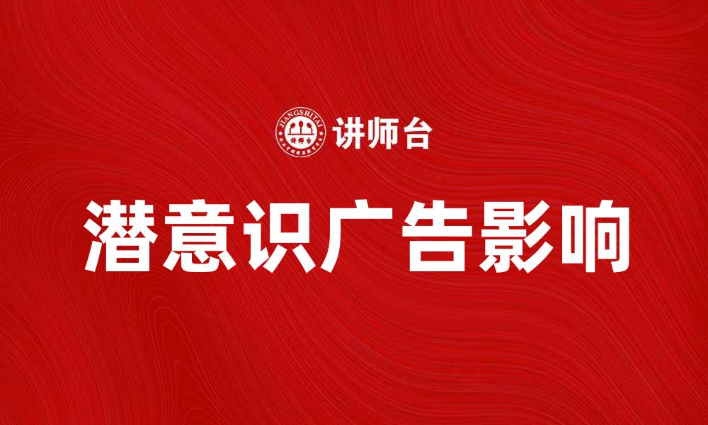 文章潜意识广告如何影响消费者心理与行为分析的缩略图