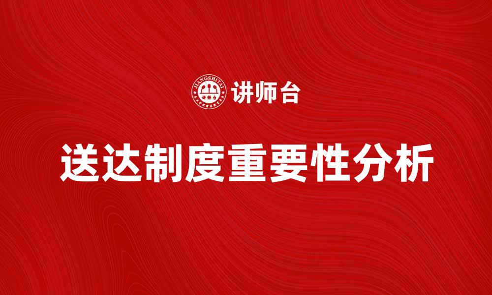 文章送达制度的重要性与实践解析的缩略图
