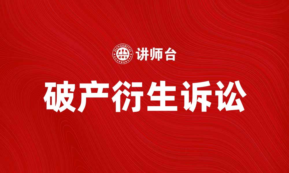 文章破产衍生诉讼的法律解析与实践指南的缩略图