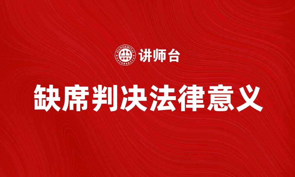 文章缺席判决的法律意义与应对策略探讨的缩略图