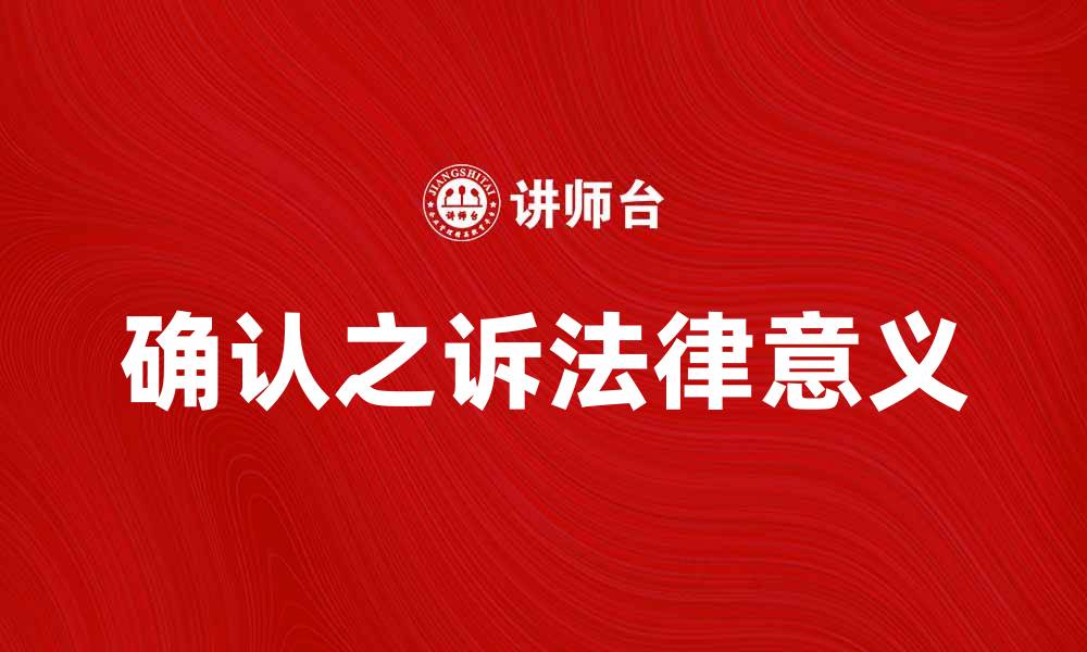 文章确认之诉的法律意义与实务操作解析的缩略图