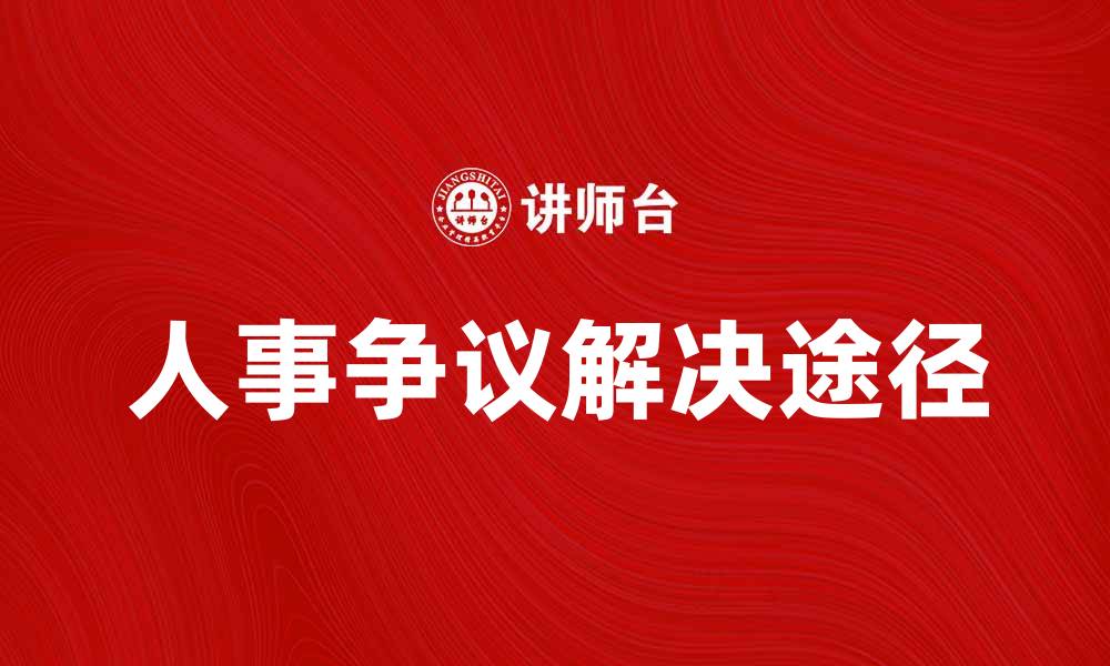 文章人事争议诉讼的解决途径与注意事项分析的缩略图