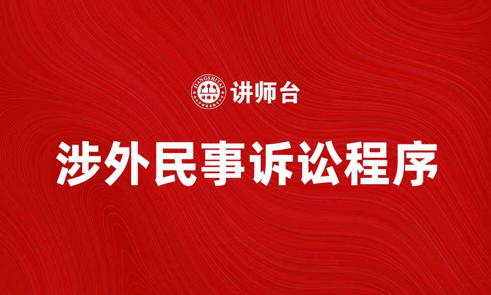 文章涉外民事诉讼的法律程序与实务指南的缩略图