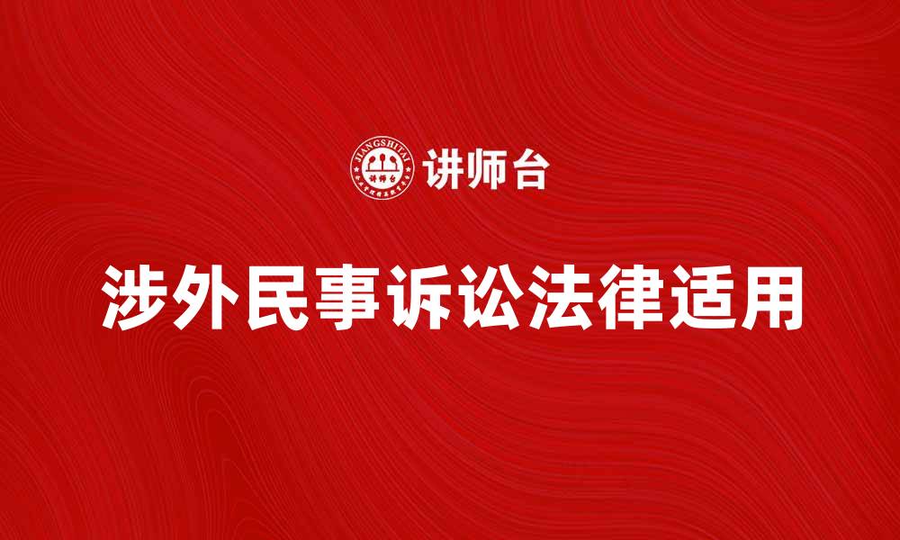 文章涉外民事诉讼的法律适用与实践探讨的缩略图