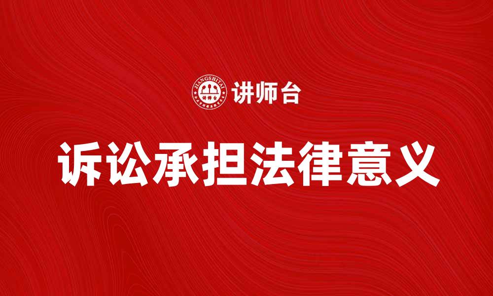 文章诉讼承担的法律意义与实践解析的缩略图