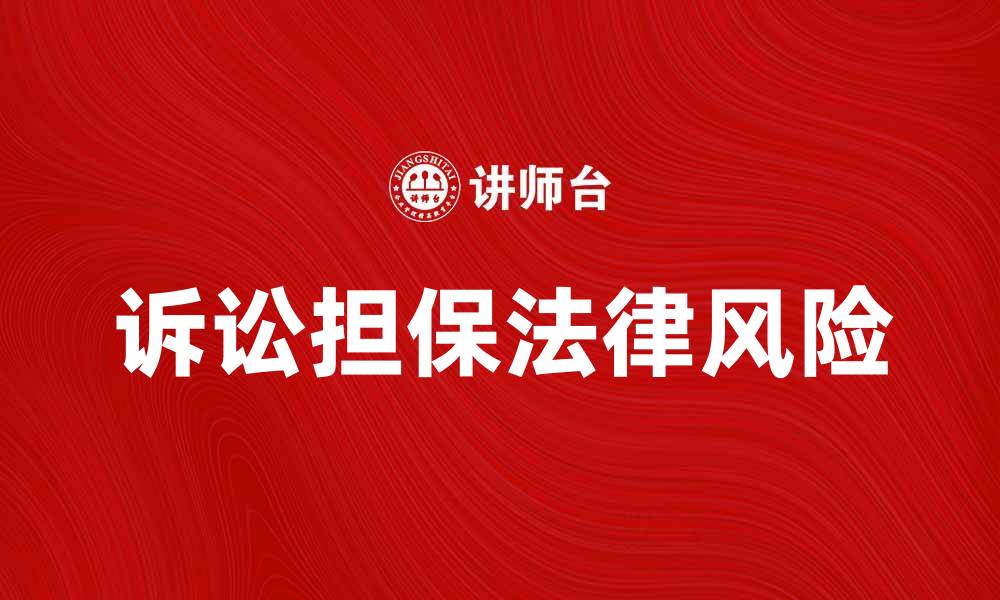 文章诉讼担保的意义与法律风险解析的缩略图