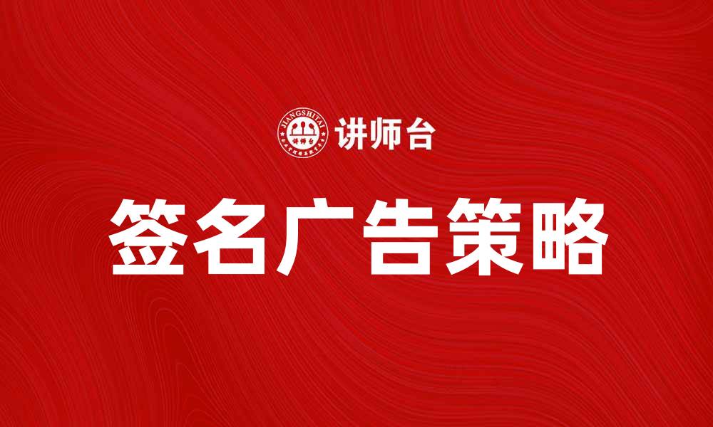 文章提升品牌曝光率的签名广告策略分析的缩略图