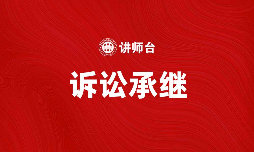 文章诉讼承继的法律规定与实践解析的缩略图