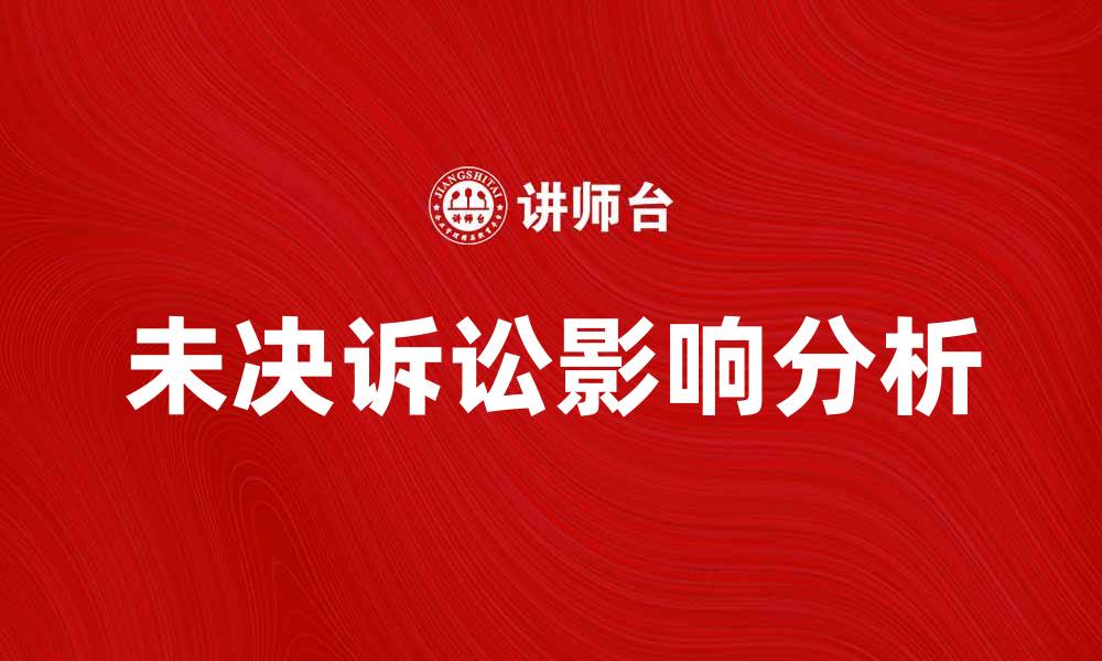 文章未决诉讼对案件进展的影响与应对策略分析的缩略图