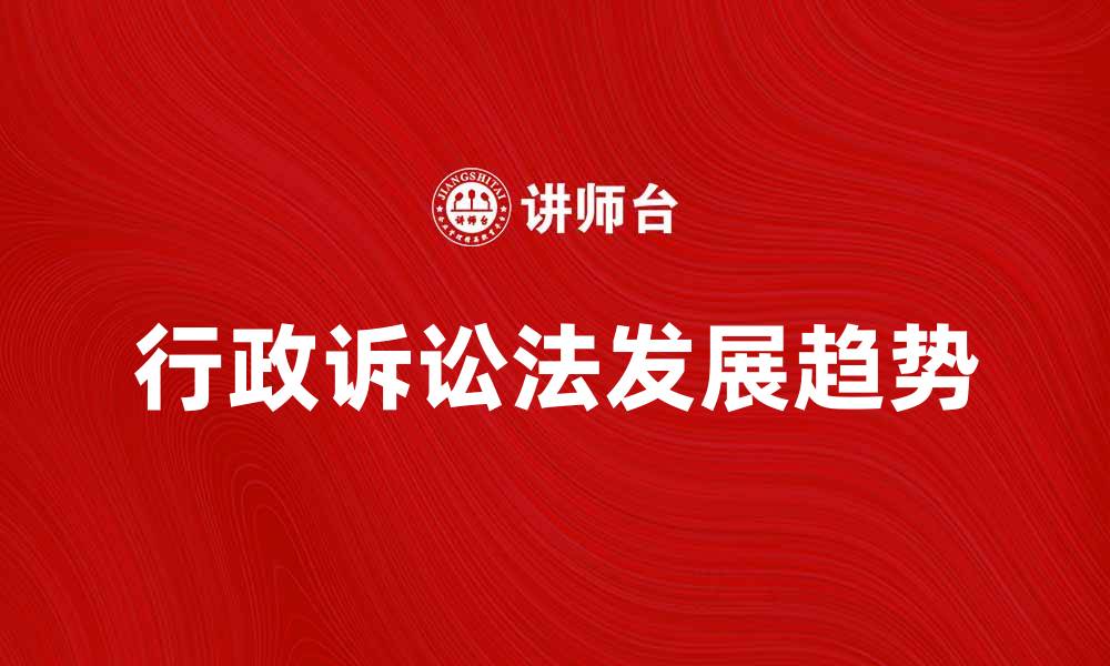 文章行政诉讼法的实务应用与发展趋势分析的缩略图