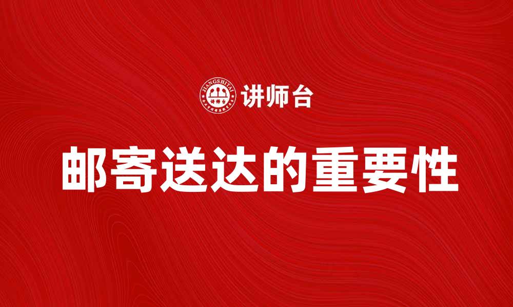 文章邮寄送达的重要性及注意事项解析的缩略图