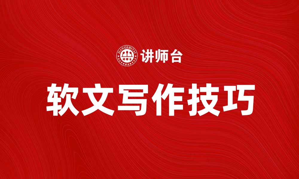 文章提升品牌影响力的软文写作技巧分享的缩略图
