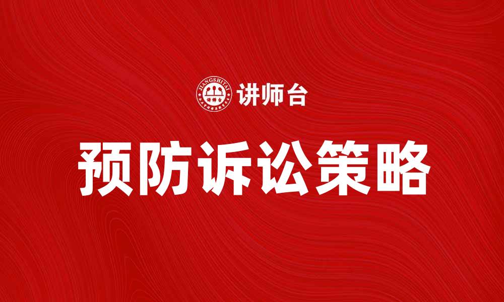 文章预防诉讼的有效策略与技巧分享的缩略图