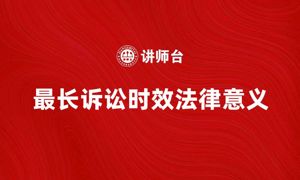 文章最长诉讼时效的法律意义与实践解读的缩略图