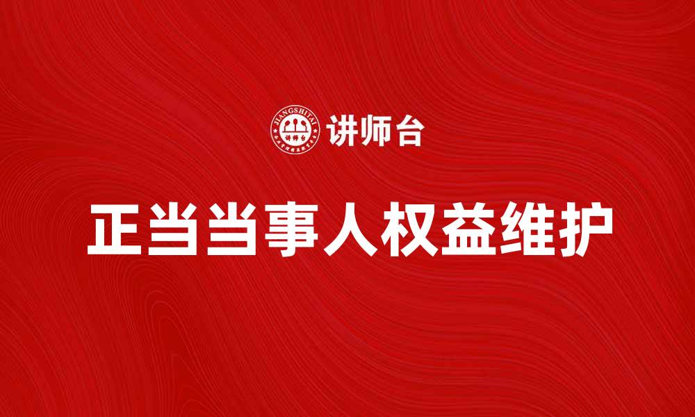 文章正当当事人如何在法律中维护自身权益的缩略图