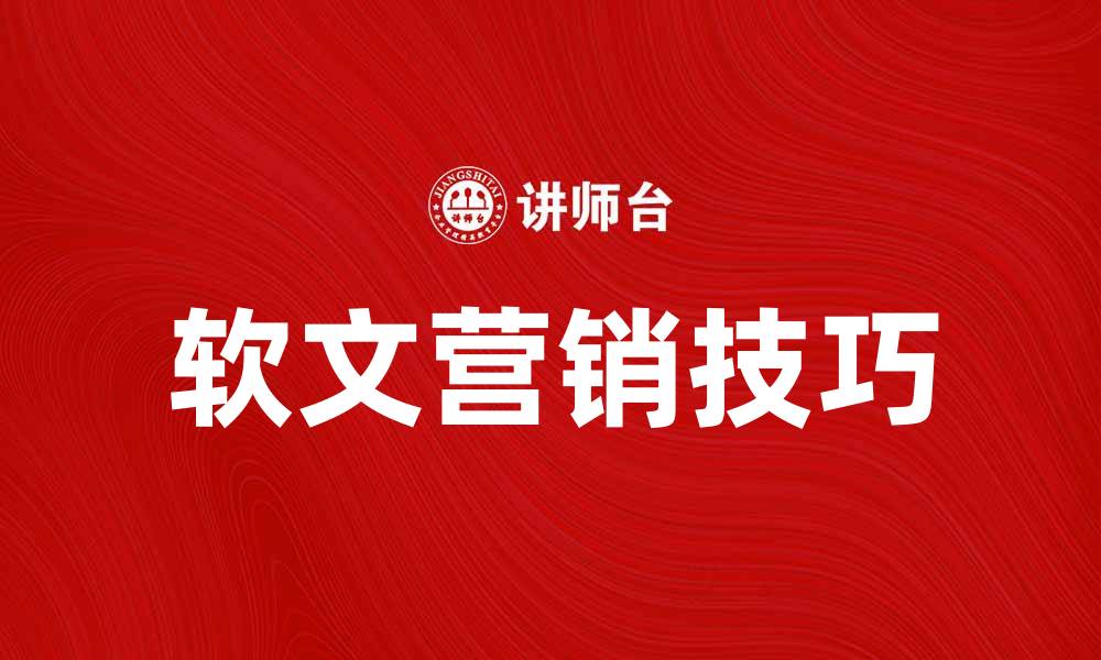 文章提升品牌影响力的软文营销技巧分享的缩略图