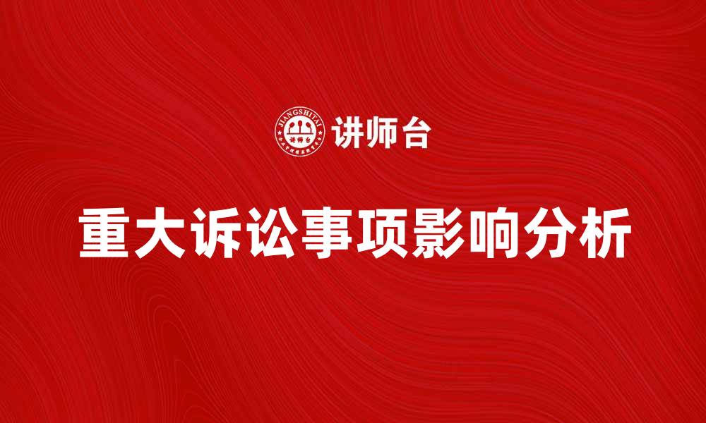 文章重大诉讼事项对企业发展的影响分析的缩略图