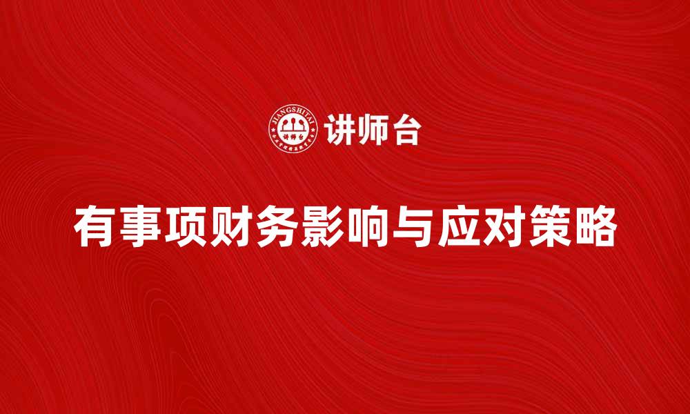 文章深入解析或有事项对企业财务的影响与应对策略的缩略图