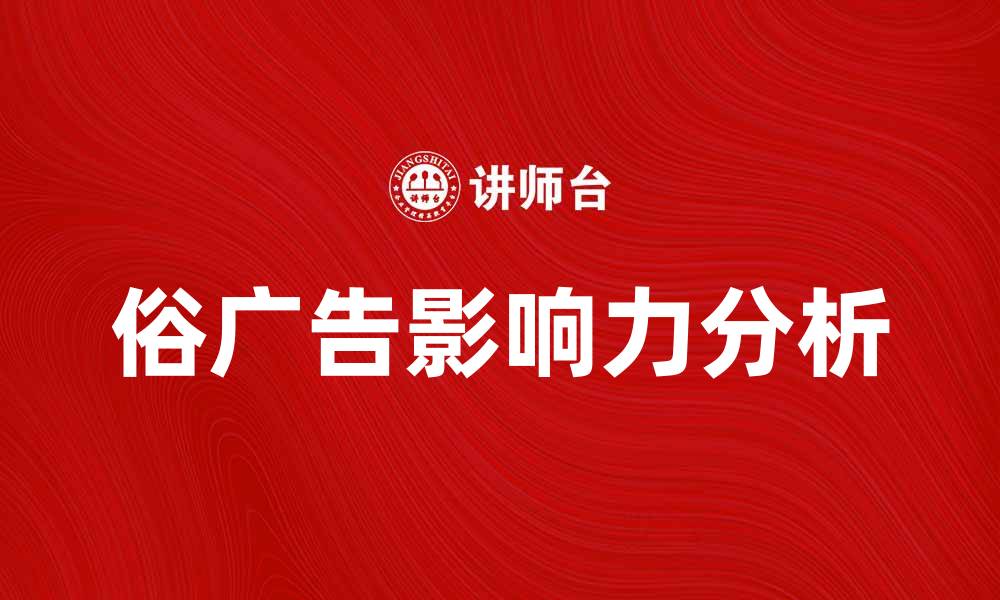 文章揭秘俗广告的真相与影响力分析的缩略图