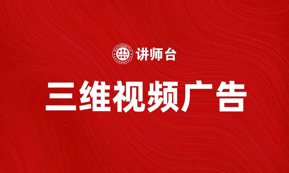文章三维视频广告助力品牌传播新高度的缩略图