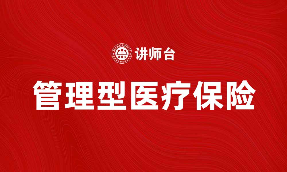 文章管理型医疗保险如何提升医疗服务质量与效率的缩略图