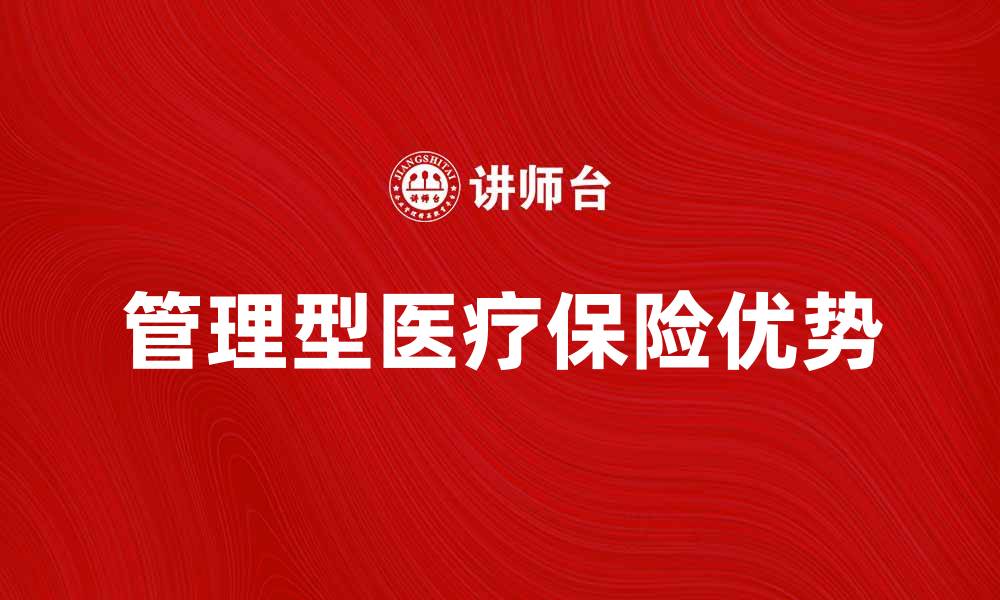 文章管理型医疗保险的优势与选择指南的缩略图