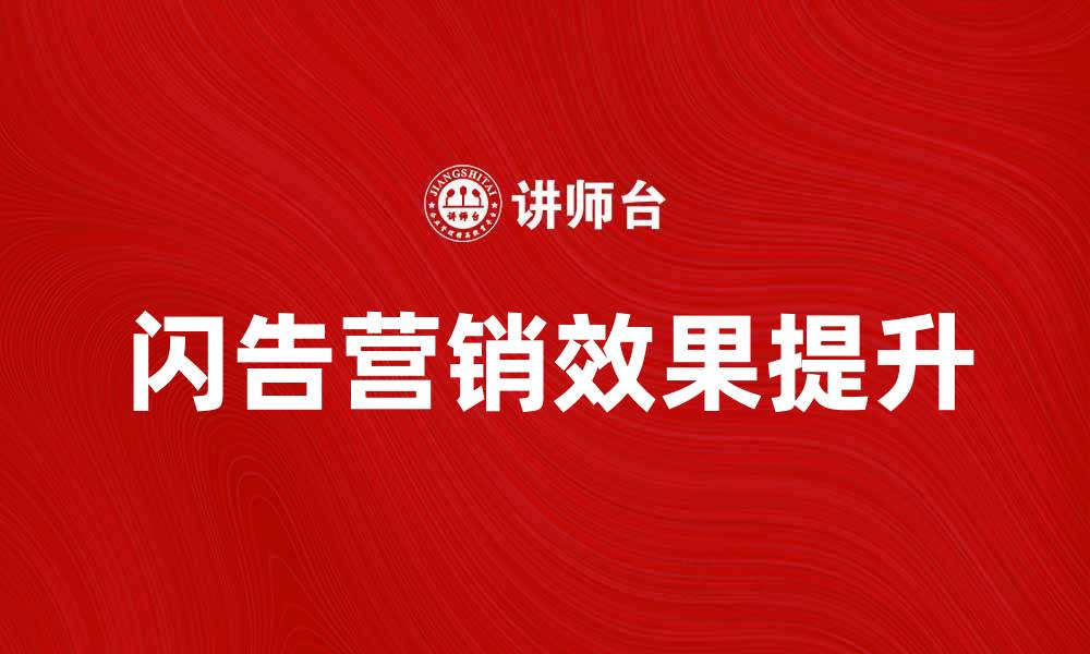 文章揭秘闪告：如何利用闪告提升营销效果的缩略图
