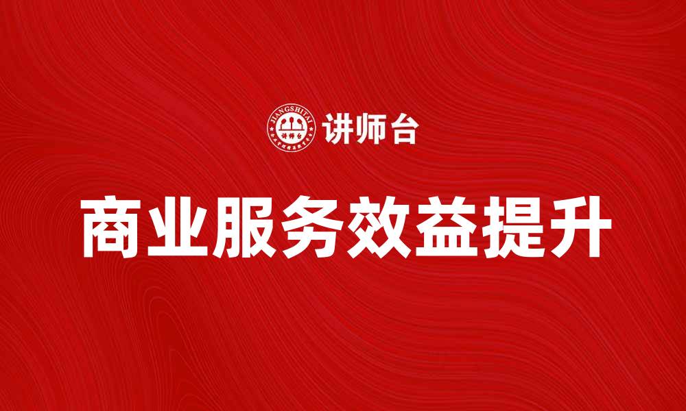 文章提升企业效益的商业服务链接解析的缩略图