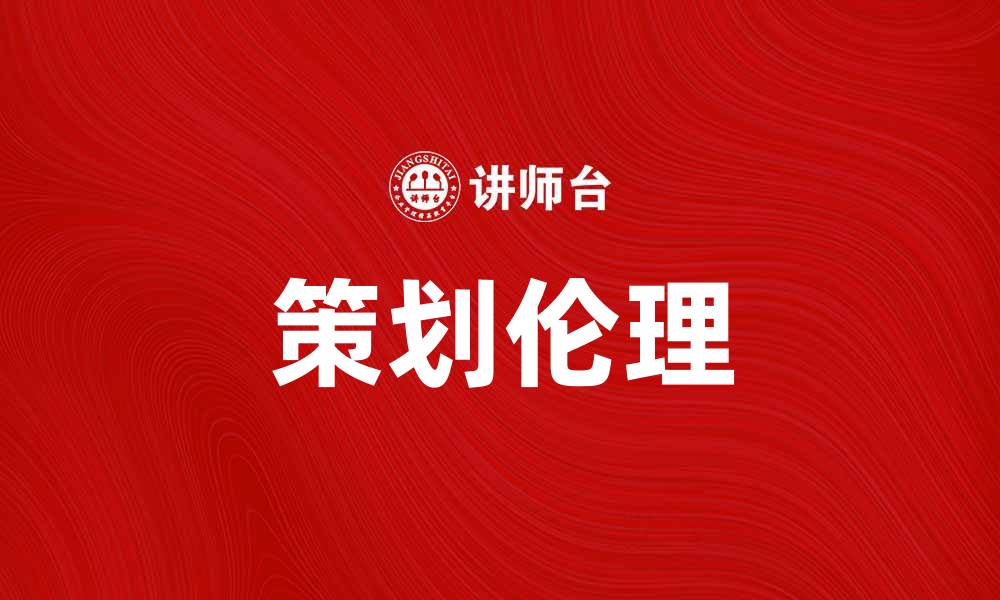 文章深入探讨策划伦理的重要性与实践指南的缩略图