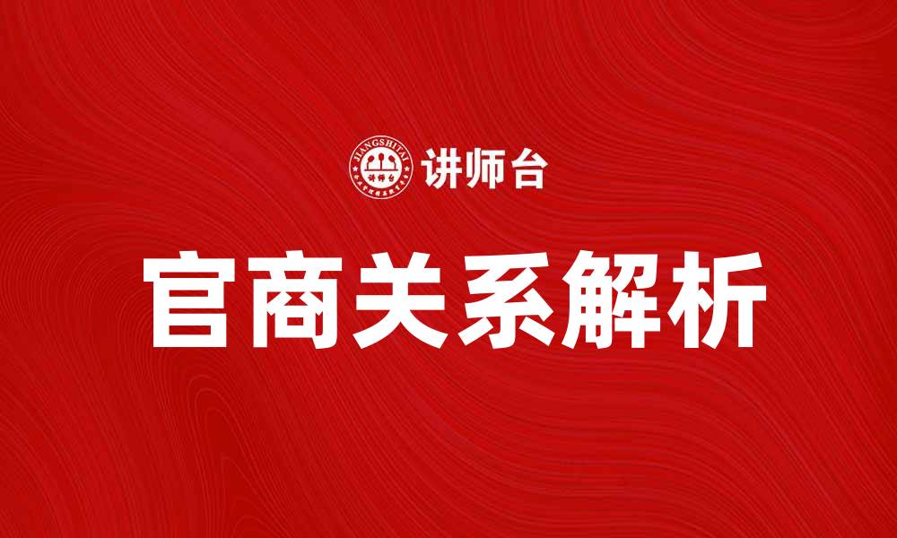 文章官商关系的本质解析与影响探讨的缩略图