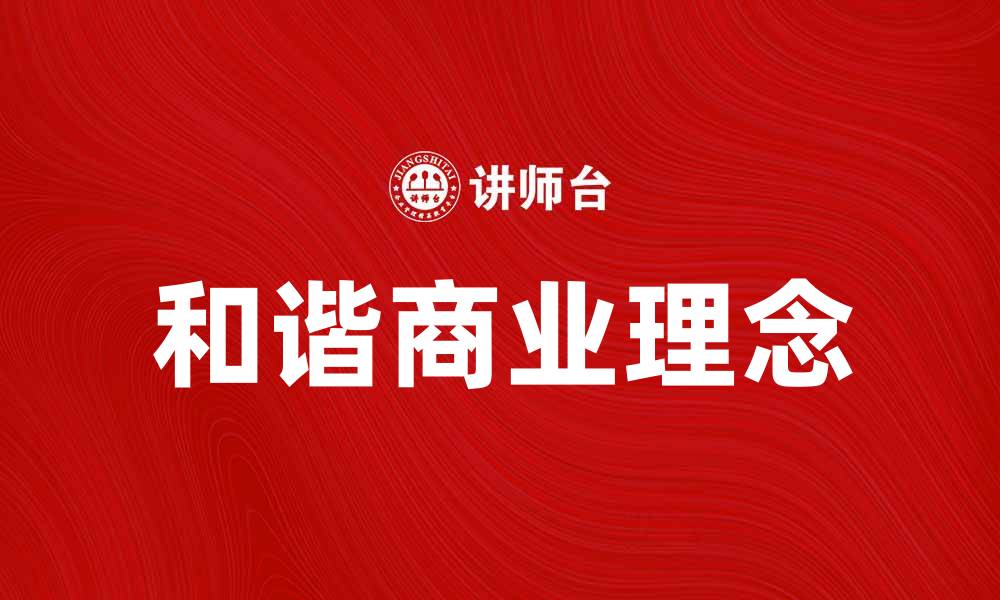 文章和谐商业：构建可持续发展的企业生态环境的缩略图