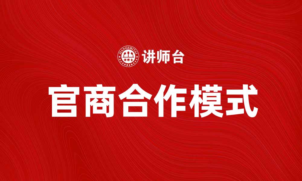 文章官商合作新模式：推动经济发展的双赢策略的缩略图